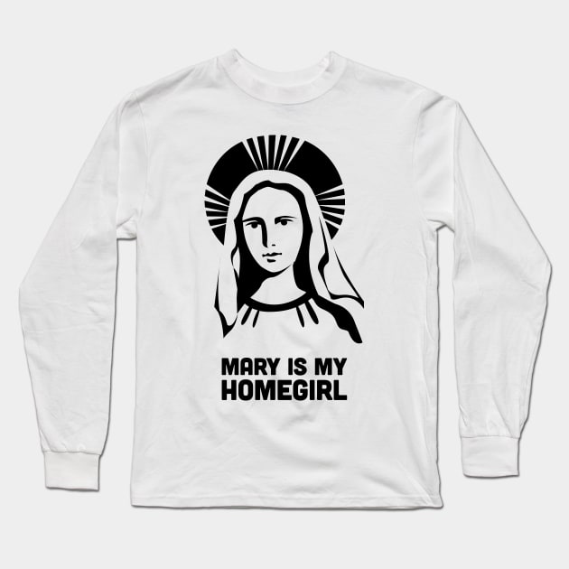 Mary Is My Homegirl - Catholic Design Long Sleeve T-Shirt by Wizardmode